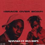 Ajanaku – Grace Over Soap ft Oladips