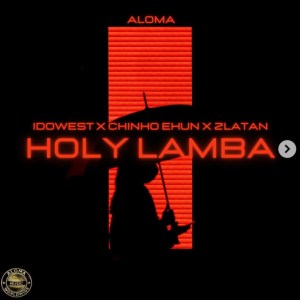 Aloma Ft. Idowest Chinko Ekun Zlatan – Holy Lamba