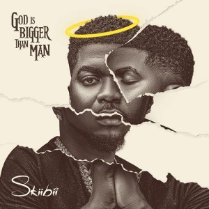 Skiibii God is bigger than man album download