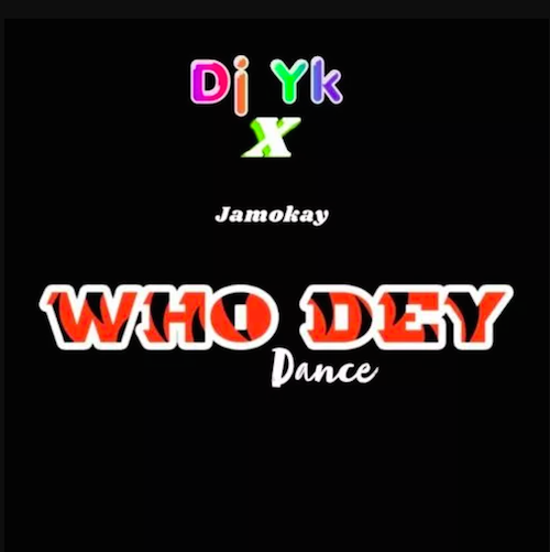 Who Dey Dance by DJ YK Ft. Jamokay