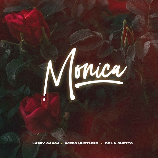 Larry Gaaga – Monica ft. Ajebo Hustler De La Ghetto