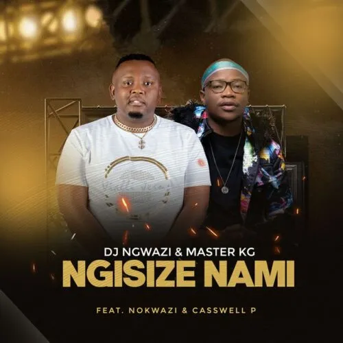 DJ Ngwazi – Ngisize Nami Ft. Master KG Nokwazi Casswell P